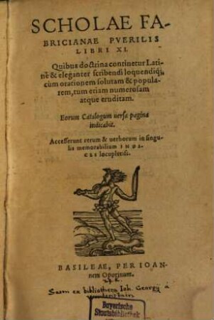 Scholae Fabricianae Pverilis Libri XI : Quibus doctrina continetur Latinè & eleganter scribendi loquendiq[ue], cùm orationem solutam & popularem ...