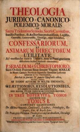 Theologia Juridico-Canonico-Polemico-Moralis : Ex Sacra Tridentina Synodo, Sacris Canonibus, Sanctis Patribus, & Auctoribus probatissimis, Legistis, Canonistis, Controversistis, Theologis, etiam Scholasticis, Pro Confessariorum, Et Animarum Directorum Utilitate, Ad enodandas tum in Theoria, tum in Praxi graviores difficultates faciliorî methodô concinnata, 1. Continet Quaestiones De Actibus humanis, Conscientia, Legibus, Privilegiis, Rescriptis, Fide, et Regulis Fidei: De Praeceptis Virtutum Theologicarum, Cardinalium, Decalogi et Ecclesiae