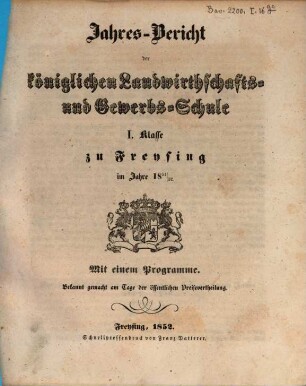 Jahresbericht der Königlichen Landwirthschafts- und Gewerbsschule I. Klasse zu Freysing : im Jahre .., 1851/52