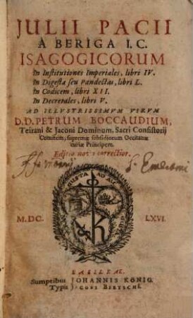 Iulii Pacii A Beriga I.C. Isagogicorum In Institutiones Imperiales, libri IV, In Digesta seu Pandectas, libri L, In Codicem, libri XII, In Decretales, libri V