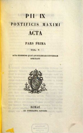 Pii IX. Pontificis Maximi Acta : Acta exhibens quae ad Ecclesiam universalem spectant, 1,5