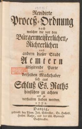 Revidirte Proceß-Ordnung nach welcher die vor den Bürgermeisterlichen, Richterlichen und andern dieser Stadt Aemtern litigirende Parte und derselben Machthaber sich aus Schluß Es. Raths hinführo zu achten und zu verhalten haben werden : 1772.