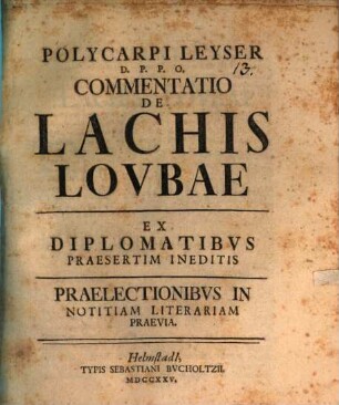 Polycarpi Leyser D. P. P. O. Commentatio De Lachis Lovbae : Ex Diplomatibus Praesertim Ineditis; Praelectionibus In Notitiam Literariam Praevia