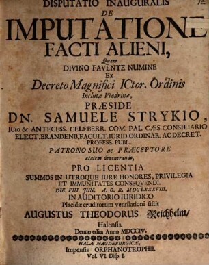 Samuelis Strykii, JC. Regiæ Majestat. Borrussiæ Consiliarii Intimi, Et Professoris Primarii In Academia Fridericiana Dissertationum Juridicarum Volumen ... : Ex Jure Publico, Privato Feudali Et Statutario Materias Exhibens ... Accessit Rerum Præcipuarum Index, Volumen Ultimum
