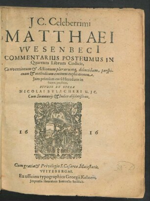 IC. Celeberrimi Matthaei Wesenbeci[i] Commentarius Posthumus In Quartum Librum Codicis : Conventionum & Actionum plerarumq[ue] dilucidam, perspicuam & methodicam continens explicationem ; Cum Summariis & Indice absolutißimo