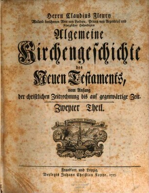 Herrn Claudius Fleury Weiland berühmten Abts von Locdieu, Priors von Argenteuil und Königlichen Hofpredigers Algemeine Kirchengeschichte des Neuen Testaments : vom Anfang der christlichen Zeitrechnung bis auf gegenwärtige Zeit, 2