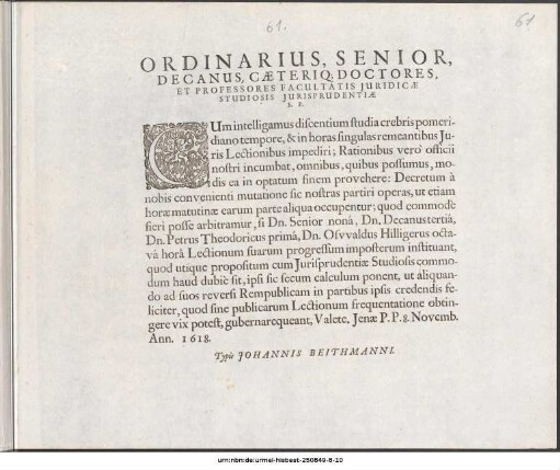 Ordinarius, Senior, Decanus, Caeterique Doctores, Et Professores Facultatis Juridicae Studiosis Jurisprudentiae S. P. Cum intelligamus discentium studia ... Jenae P. P. 8. Novemb. Ann. 1618.