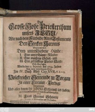 Das Grosse Hohe-Priesterthum unsers Jesu : Wie nach dem Fürbilde Altes Testaments Den Stecken Aaronis Bey demselben Drey unterschiedene Hände ... Sich sehen lassen, Wurde den 22. Septemb. des 1724. Jahres Aus dem verordneten Texte Jm IV. Buch Mose Cap. XVII, V. I.-II. ... Jn einer Circular-Predigt vorgetragen ...