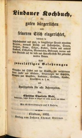 Lindauer Kochbuch : für guten bürgerlichen und feineren Tisch eingerichtet, ... nebst zuverlässigen Belehrungen über Einmachen des Obstes ... und Speisezetteln für alle Jahreszeiten