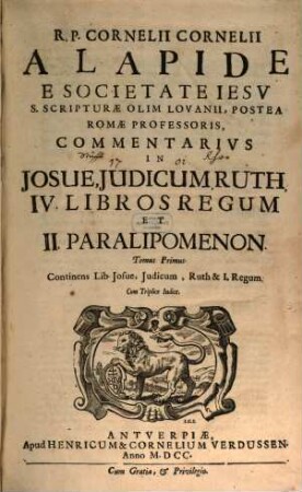 R.P. Cornelii CorneliiA Lapide ... Commentarivs in Josue, Judicum, Ruth, IV. Libros Regum Et II. Paralipomenon, 1. Continens lib. Josue, Iudicum, Ruth & I. Regum