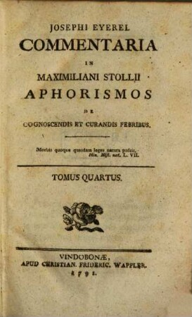 Josephi Eyerel Commentaria In Maximiliani Stollii Aphorismos De Cognoscendis Et Curandis Febribus. Tomus Qaurtus