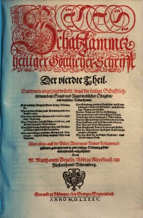 Schatzkammer heiliger Göttlicher Schrifft ... : Alles allein auß der Bibel, Altes vnd Newes Testaments zusamen getragen, vnd in gute richtige Ordnung gesetzt, vnd ordenlich außgetheilet, Der vierdte Theil. Schatzkammer heiliger Göttlicher Schrifft Der vierdte Theil. Darinnen angezeigt würdt, was die heilige Schrifft lehret von dem Stand vnd Ampt weltlicher Obrigkeit, vnd derselben Vnderthonen ...
