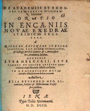 De Academiis Et Scholis Praesertim Ivrisconsultorum Oratio In Encaeniis Novae Exedrae Ivridicae Recitata á Nicolao Revsnero Ivrecos. Illvstriss. Sax. Dvcvm Consiliario, ...