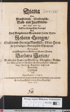 Diana Oder Manßfeldische-Stollbergische Wald- und JagtGöttin : am 6. Maii Anno 1633. Auff das Hochgräfliche Beylager Deß ... Herrn Johann Georgen/ Grafen und Herrn zu Manßfeld ... Und der ... Frawen Barbara Marien/ Gräfin und Frawen zu Stollberg ... Geführet