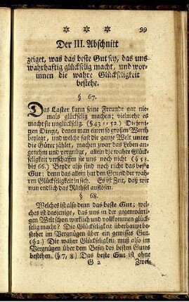 Der III. Abschnitt zeiget, was das beste Gut sey, das uns wahrhaftig glückselig macht, und worinnen die wahre Glückseligkeit bestehe. §. 67. - §. 104