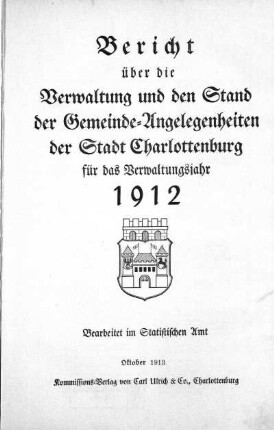 1912: Bericht über die Verwaltung und den Stand der Gemeindeangelegenheiten der Stadt Charlottenburg : für das Verwaltungsjahr ...