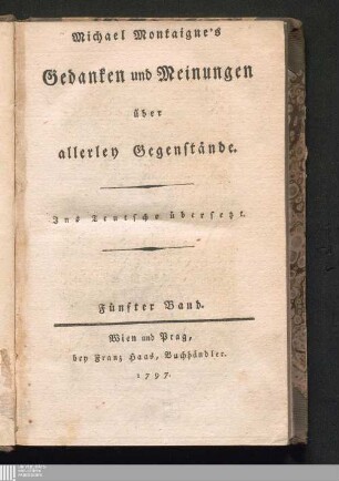 Fünfter Band: Michael Montaigne's Gedanken und Meinungen über allerley Gegenstände Gedanken und Meinungen über allerley Gegenstände : Ins Teutsche übersetzt