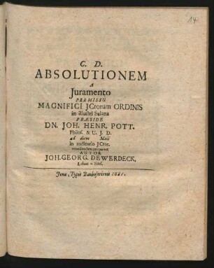 Absolutionem A Iuramento Permissu Magnifici ICtorum Ordinis in illustri Salana Praeside Dn. Joh. Henr. Pott. Philos. & U.I.D. ad diem Maii in auditorio ICtor. ventilandam proponet Autor Joh. Georg. Dewerdeck. Lehna-Siles.