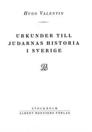 Urkunder till judarnas historia i Sverige / av Hugo Valentin