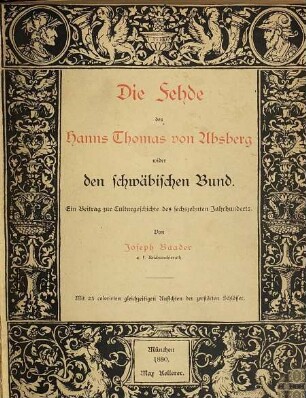 Die Fehde des Hanns Thomas von Absberg wider den schwäbischen Bund : ein Beitrag zur Culturgeschichte des sechszehnten Jahrhunderts