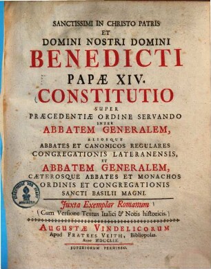 Sanctissimi in Christo patris et domini nostri domini Benedicti Papae XIV. constitutio super praecedentiae ordine servando inter Abbatem Generalem, aliosque abbates et canonicos regulares congregationis Lateranensis, et Abbatem Generalem, caeterosque abbates et monachos ordinis et congregationis sancti Basilii Magni : Juxta Exemplar Romanum ; cum versione textus Italici & notis historicis