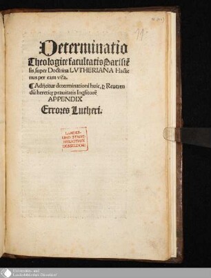 Determinatio || Theologice facultatis Parisie[n]||sis, super Doctrina LVTHERIANA Hacte||nus per eam visa. || : Adijcitur determinationi huic, [per] Reueren||du[m] heretic[a]e prauitatis In[qui]sitore[s] || APPENDIX || Errores Lutheri. ||