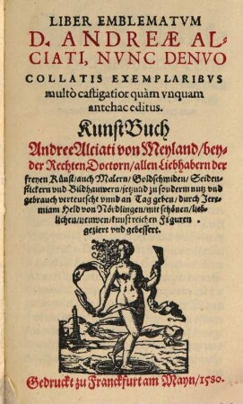 Liber emblematum D. Andreae Alciati : nunc denuo collatis exemplaribus multò castigatior quam unquam antehac editus ; ... mit schönen, lieblichen, neuwen, kunstreichen Figuren geziert und gebessert = Kunst-Buch