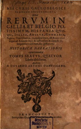 Mercurii Gallobelgici succenturiati, sive rervm in Gallia et Belgio potissimvm: Hispania qvoqve, Italia, Anglia, Germania, Vngaria, Transylvania, vicinisque locis ... historicae narrationis continuatae tomi, 6. 1607/12 (1620)