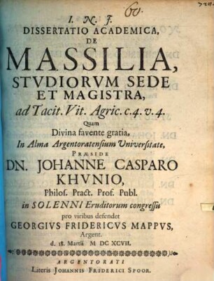 Diss. acad. de Massilia, studiorum sede et magistra, ad Tac. Vit. Agr. c. 4. v. 4.