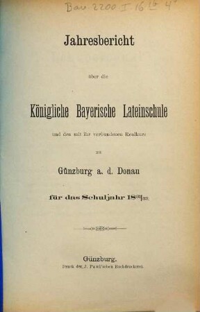 Jahresbericht über die Königlich Bayerische Lateinschule und den mit Ihr Verbundenen Realkurs zu Günzburg a.d. Donau : für das Schuljahr .... 1881/82