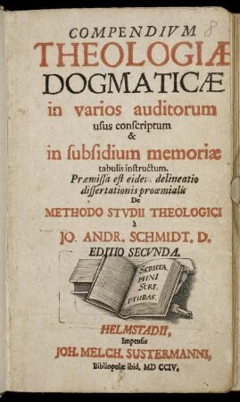 Compendium Theologiæ Dogmaticæ : in varios auditorum usus conscriptum & in subsidium memoriæ tabulis instructum ; Præmissa est eidem delineatio dissertationis proœmialis De Methodo Studii Theologici