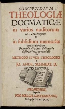 Compendium Theologiæ Dogmaticæ : in varios auditorum usus conscriptum & in subsidium memoriæ tabulis instructum ; Præmissa est eidem delineatio dissertationis proœmialis De Methodo Studii Theologici