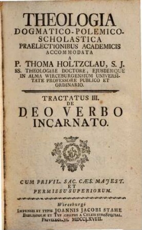 Theologia Dogmatico-Polemico-Scholastica : Praelectionibus Academicis Accomodata, 3,[2]. De Deo Verbo Incarnato
