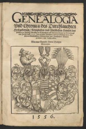 GENEALOGIA || Vnd Chronica/ des ... || Hauses/ der || Fürsten zu Anhalt/ Graffen zu Ballenstedt vnd Ascanie/ Herrn zu Bernburgk || vnd Zerbst/ auff 1055. Jar/ in sechs Büchern/ mit ... || Königlichen vnd Fürstlichen Wopen || gezieret/ vnd beschrieben.|| Mit einer Vorrede Herrn Philippi || Melanthon.||
