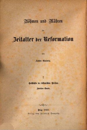 Böhmen und Mähren im Zeitalter der Reformation. 1,2. Geschichte der böhmischen Brüder : 1564-1609. - 1868. - 515 S.