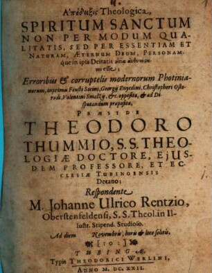 Apodeixis theologica, Spiritum Sanctum non per modum qualitatis, sed per essentiam et naturam, aeternum Deum ... esse : erroribus et corruptelis modernorum Photinianorum, inprimis Fausti Socini, Georgii Enyedini ... opposita, et ad disputandum proposita