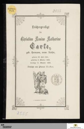 Leichenpredigt für Christine Rosine Katharine Carle, geb. Hermann, verw. Kaifer : geboren 28. Juli 1841, gestorben 8. Oktober 1888, beerdigt 11. Oktober 1888