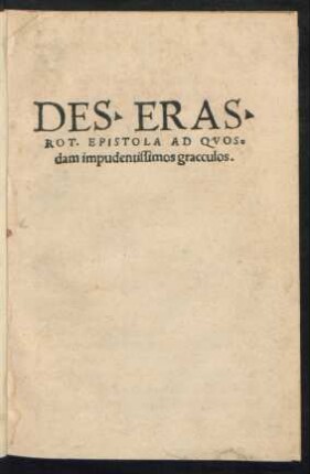 DES. ERAS.|| ROT. EPISTOLA AD QVOS=||dam impudentissimos gracculos.||