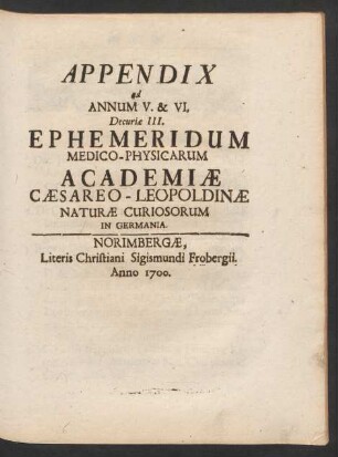 Appendix ad Annum V. & VI. Decuriae III. Ephemeridum Medico-Physicarum Academiae Caesareo-Leopoldinae Naturae Curiosorum In Germania.