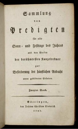 Bd. 2: Sammlung von Predigten für alle Sonn- und Festtage des Jahres aus den Werken der berühmtesten Kanzelredner zur Beförderung der häußlichen Andacht unter gebildeten Ständen. Zweyter Band