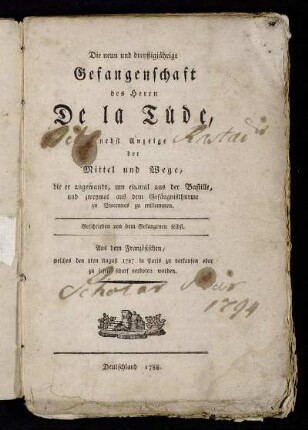 Die neun und dreißigjährige Gefangenschaft des Herrn De la Tüde : nebst Anzeige der Mittel und Wege, die er angewandt, um einmal aus der Bastille, und zweymal aus dem Gefängnisthurme zu Vincennes zu entkommen : Aus dem Französischen, welches den 8ten August 1787 in Paris zu verkaufen oder zu lesen scharf verboten worden
