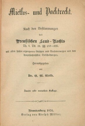 Mieths- und Pachtrecht : nach den Bestimmungen des Preußischen Land-Rechts Th. I, Tit. 21 §§ 258-625, mit allen später ergangenen Gesetzen und Veränderungen und den haupsächlichsten Entscheidungen