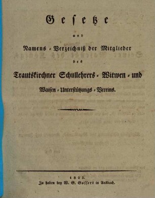 Gesetze und Namens-Verzeichniß der Mitglieder des Trautskirchner Schullehrers-Witwen und -Waisen-Unterstützungs-Vereins. 1823