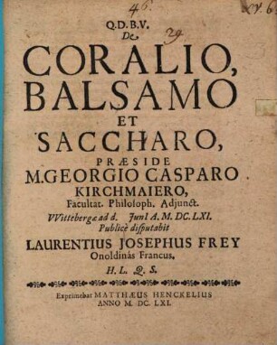 Diss. de coralio, balsamo et saccharo