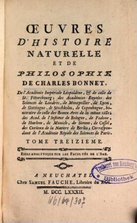 Oeuvres D'Histoire Naturelle Et De Philosophie De Charles Bonnet, De l'Académie Impériale Léopoldine, & de celle de St. Pétersbourg ..., 13. Essai Analytique Sur Les Facultés De L'Ame