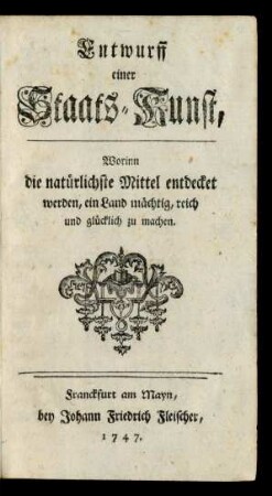 Entwurff einer Staats-Kunst, Worinn die natürlichste Mittel entdecket werden, ein Land mächtig, reich und glücklich zu machen
