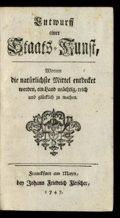 Entwurff einer Staats-Kunst, Worinn die natürlichste Mittel entdecket werden, ein Land mächtig, reich und glücklich zu machen