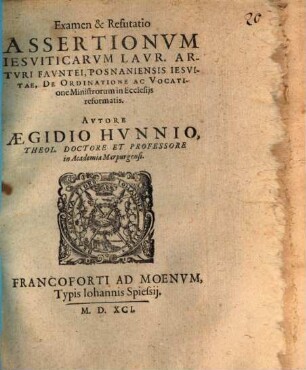 Examen & refutatio assertionum Iesuiticarum Laur. Arturi Fauntei, Posnaniensis Iesuitae, de ordinatione ac vocatione ministrorum in ecclesiis reformatis