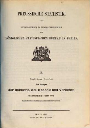 Vergleichende Übersicht des Ganges der Industrie, des Handels und Verkehrs im preußischen Staate : nach den Berichten der Handelskammern und kaufmännischen Corporationen. 1864 (1866) = H. 9 [d. Gesamtw.]