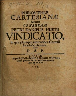 Philosophiae Cartesianae adversus Censuram Petri Danielis Huetii Vindicatio : In qua pleraque intricatiora Cartesii loca clare explanantur